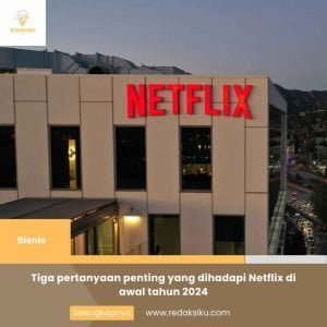 Tiga pertanyaan penting yang dihadapi Netflix di awal tahun 2024 1 Tiga pertanyaan penting yang dihadapi Netflix di awal tahun 2024