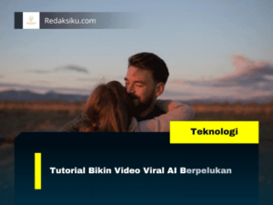 Tutorial Bikin Video Viral AI Berpelukan 1 Tutorial Bikin Video Viral AI Berpelukan