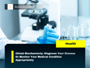 Clinial Biochemisrty: Diagnose Your Disease Or Monitor Your Medical Condition Appropriately