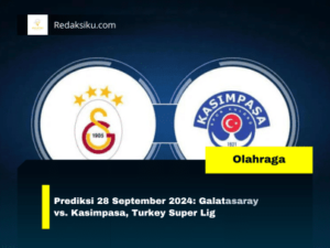 Prediksi 28 September 2024: Galatasaray vs. Kasimpasa, Turkey Super Lig