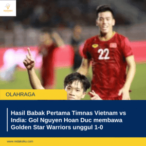 Hasil Babak Pertama Timnas Vietnam vs India: Gol Nguyen Hoan Duc membawa Golden Star Warriors unggul 1-0