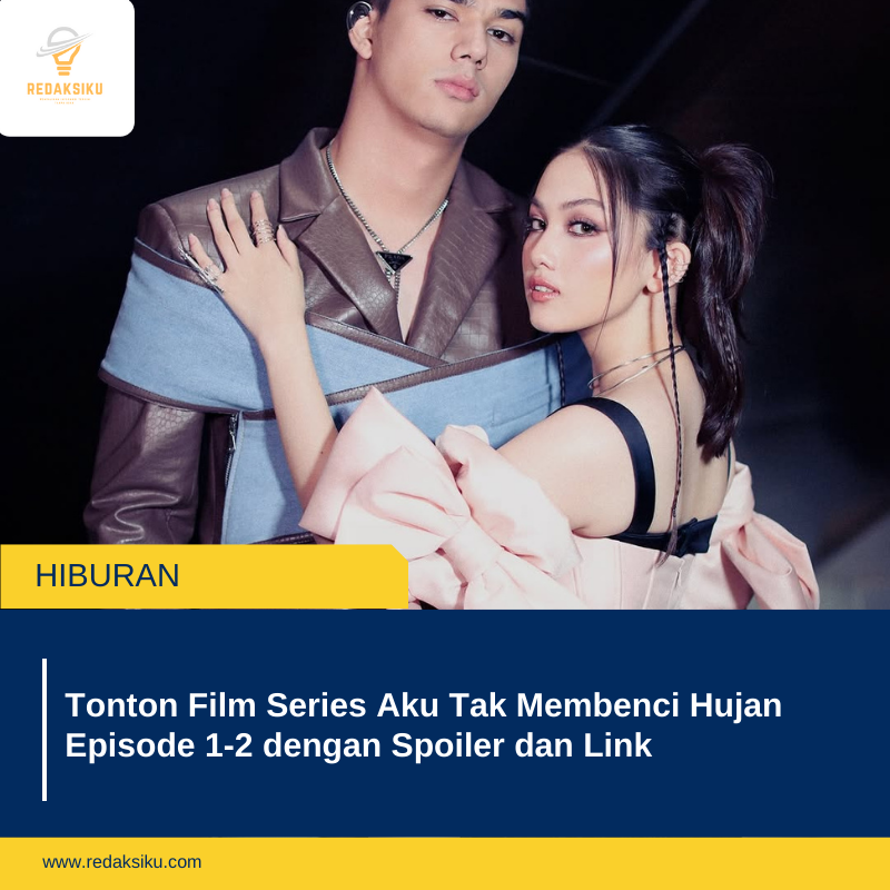 Tonton Film Series Aku Tak Membenci Hujan Episode 1-2 dengan Spoiler dan Link