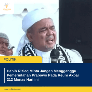 Habib Rizieq Minta Jangan Mengganggu Pemerintahan Prabowo Pada Reuni Akbar 212 Monas Hari ini