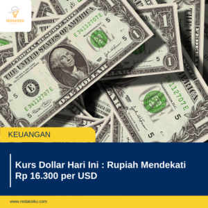 Kurs Dollar Hari Ini : Rupiah Mendekati Rp 16.300 per USD 1 Kurs Dollar Hari Ini : Rupiah Mendekati Rp 16.300 per USD