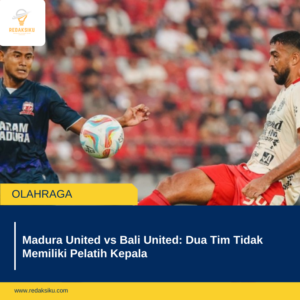 Madura United vs Bali United: Dua Tim Tidak Memiliki Pelatih Kepala