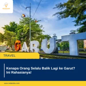 Kenapa Orang Selalu Balik Lagi ke Garut? Ini Rahasianya! 1 Kenapa Orang Selalu Balik Lagi ke Garut? Ini Rahasianya!