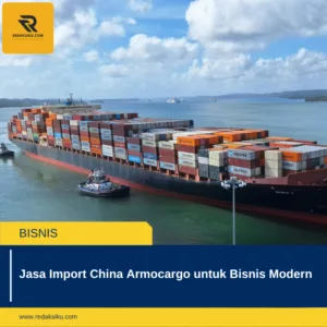 Jasa Import China Armocargo untuk Bisnis Modern 1 Jasa Import China Armocargo untuk Bisnis Modern