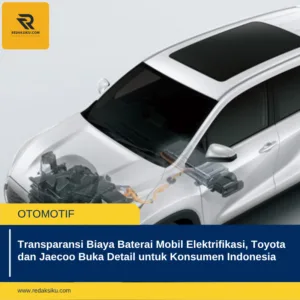Transparansi Biaya Baterai Mobil Elektrifikasi, Toyota dan Jaecoo Buka Detail untuk Konsumen Indonesia