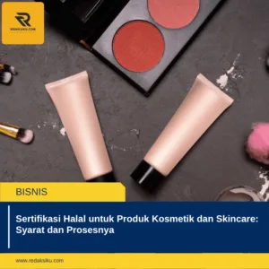 Sertifikasi Halal untuk Produk Kosmetik dan Skincare: Syarat dan Prosesnya 1 Sertifikasi Halal untuk Produk Kosmetik dan Skincare: Syarat dan Prosesnya