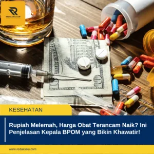 Rupiah Melemah, Harga Obat Terancam Naik? Ini Penjelasan Kepala BPOM yang Bikin Khawatir! 1 Rupiah Melemah, Harga Obat Terancam Naik? Ini Penjelasan Kepala BPOM yang Bikin Khawatir!