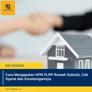 Cara Mengajukan KPR FLPP Rumah Subsidi, Cek Syarat dan Keuntungannya