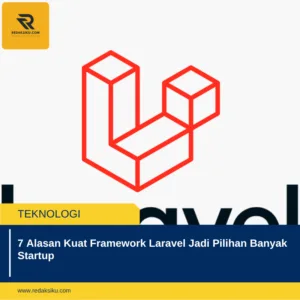 7 Alasan Kuat Framework Laravel Jadi Pilihan Banyak Startup