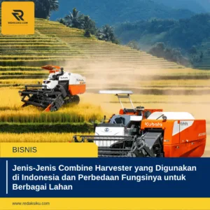 Jenis-Jenis Combine Harvester yang Digunakan di Indonesia dan Perbedaan Fungsinya untuk Berbagai Lahan